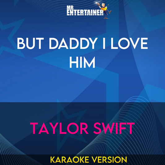 But Daddy I Love Him - Taylor Swift