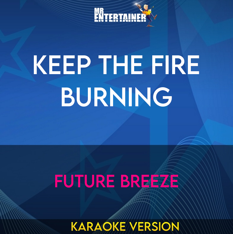 Keep The Fire Burning - Future Breeze (Karaoke Version) from Mr Entertainer Karaoke