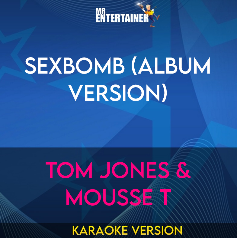 Sexbomb (album Version) - Tom Jones & Mousse T (Karaoke Version) from Mr Entertainer Karaoke