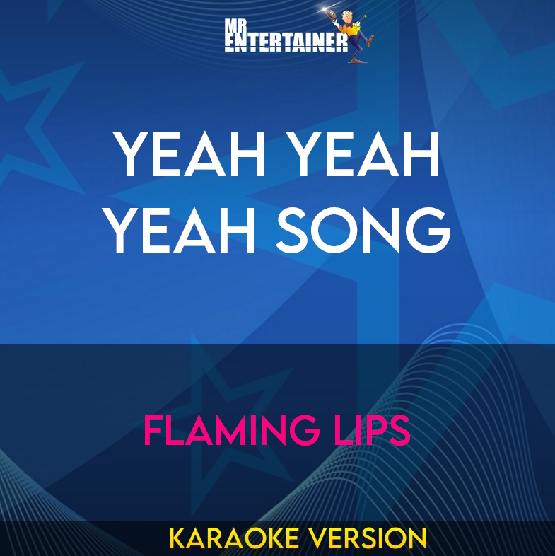 Yeah Yeah Yeah Song - Flaming Lips (Karaoke Version) from Mr Entertainer Karaoke