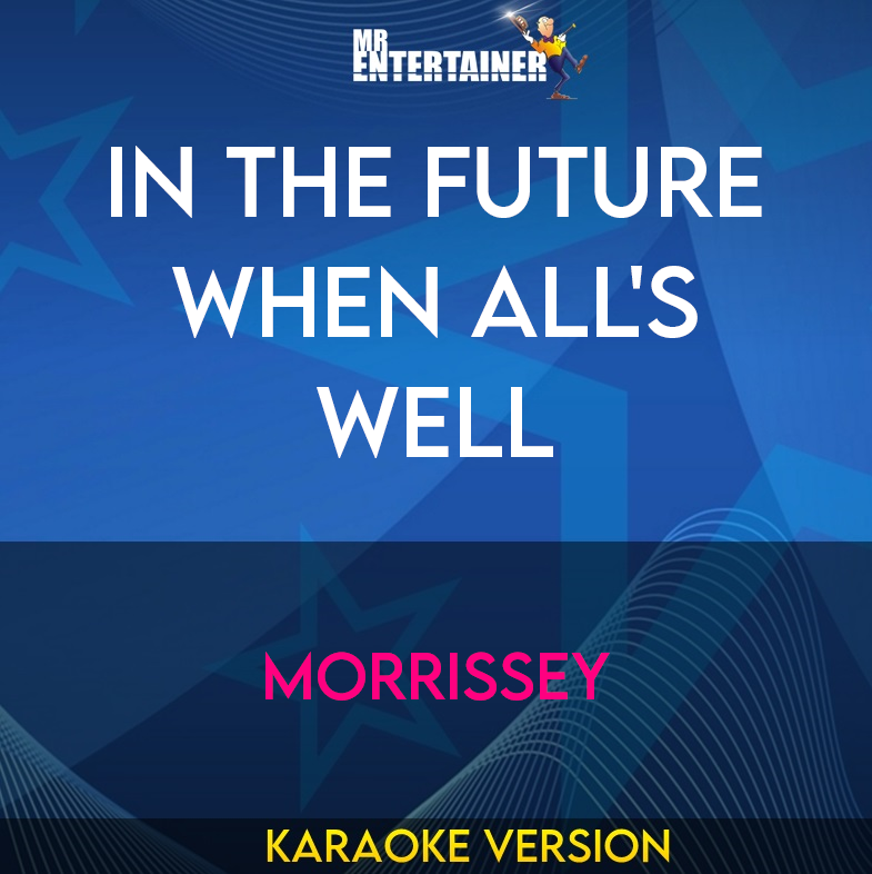 In The Future When All's Well - Morrissey (Karaoke Version) from Mr Entertainer Karaoke