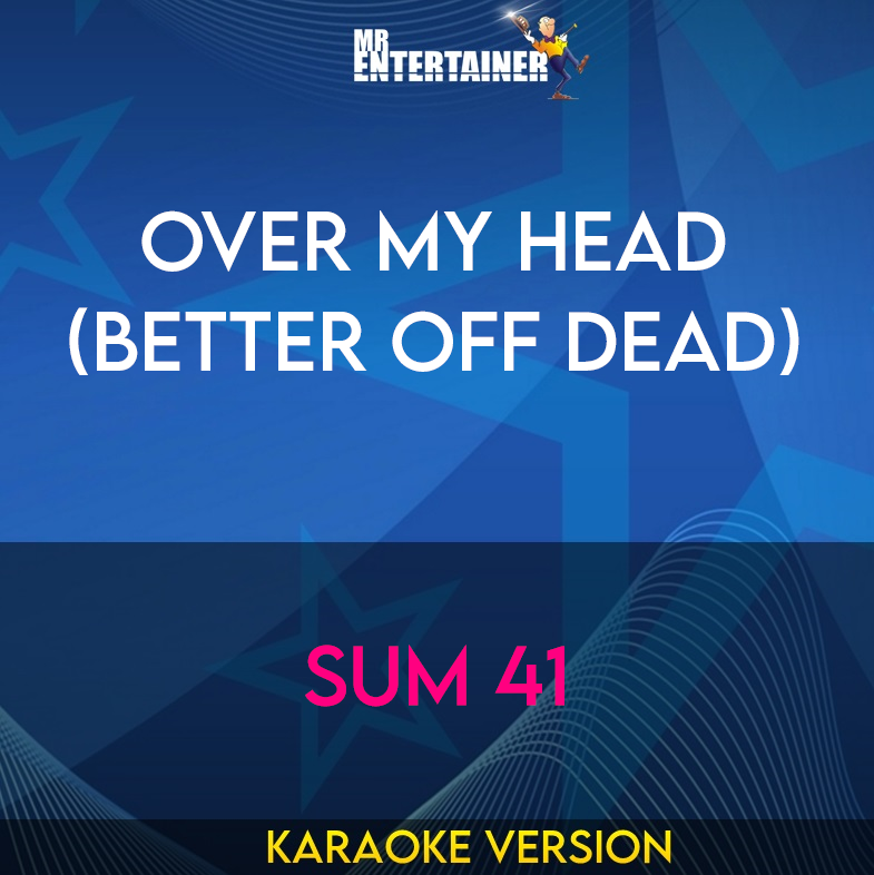 Over My Head (better Off Dead) - Sum 41 (Karaoke Version) from Mr Entertainer Karaoke