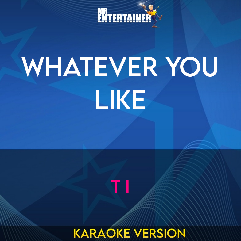 Whatever You Like - T I (Karaoke Version) from Mr Entertainer Karaoke