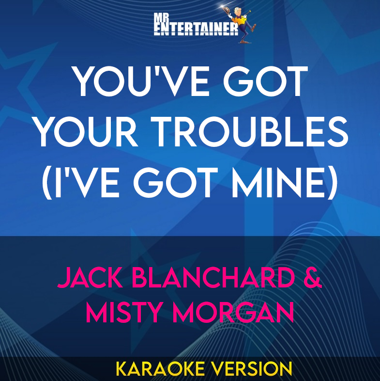 You've Got Your Troubles (i've Got Mine) - Jack Blanchard & Misty Morgan (Karaoke Version) from Mr Entertainer Karaoke