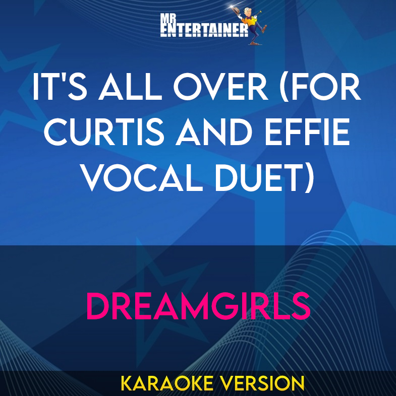 It's All Over (for Curtis and Effie vocal duet) - Dreamgirls (Karaoke Version) from Mr Entertainer Karaoke