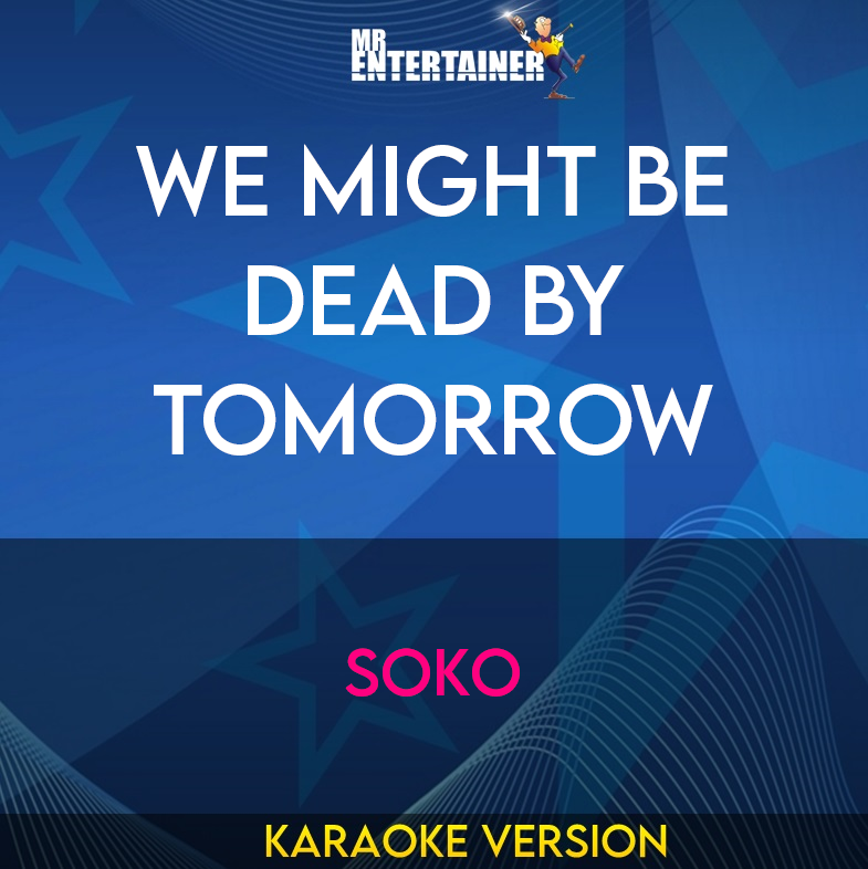 We Might Be Dead By Tomorrow - SOKO (Karaoke Version) from Mr Entertainer Karaoke