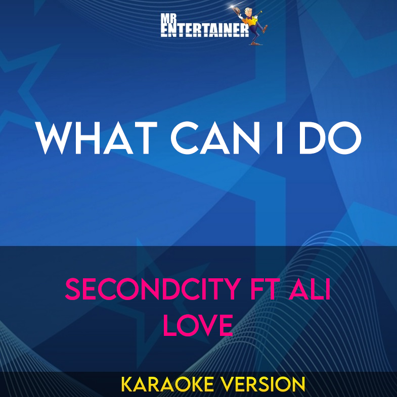 What Can I Do - Secondcity ft Ali Love (Karaoke Version) from Mr Entertainer Karaoke
