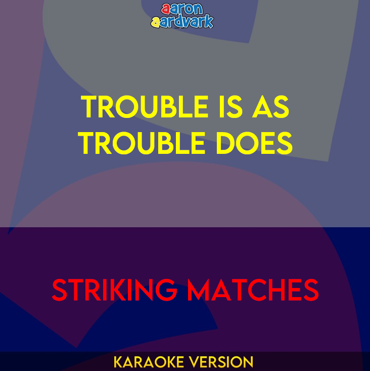 Trouble Is As Trouble Does - Striking Matches