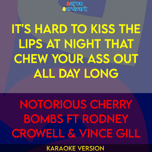 It's Hard to Kiss the Lips at Night That Chew Your Ass Out All Day Long - Notorious Cherry Bombs ft Rodney Crowell & Vince Gill