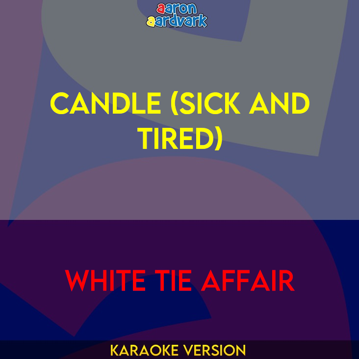 Candle (Sick And Tired) - White Tie Affair