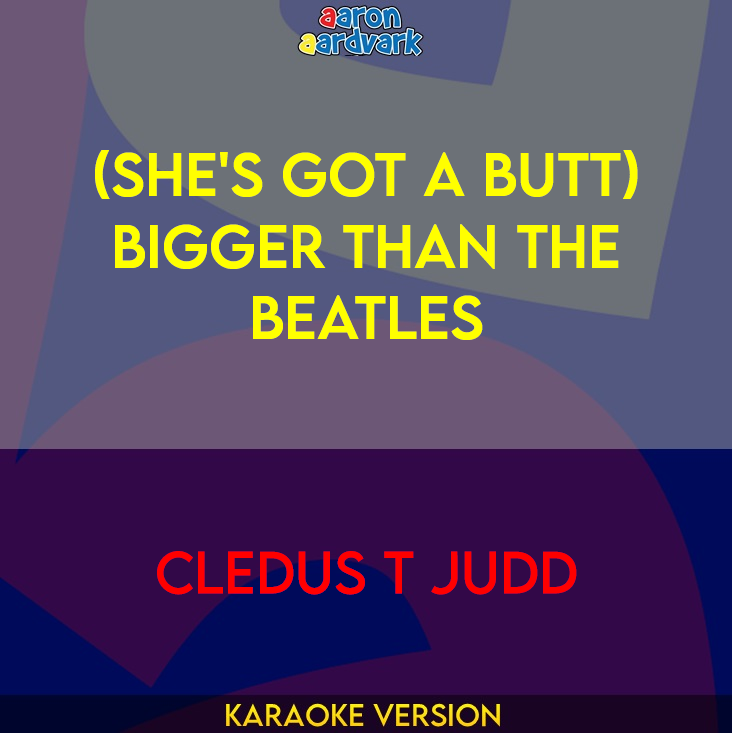 (She's Got A Butt) Bigger Than The Beatles - Cledus T Judd