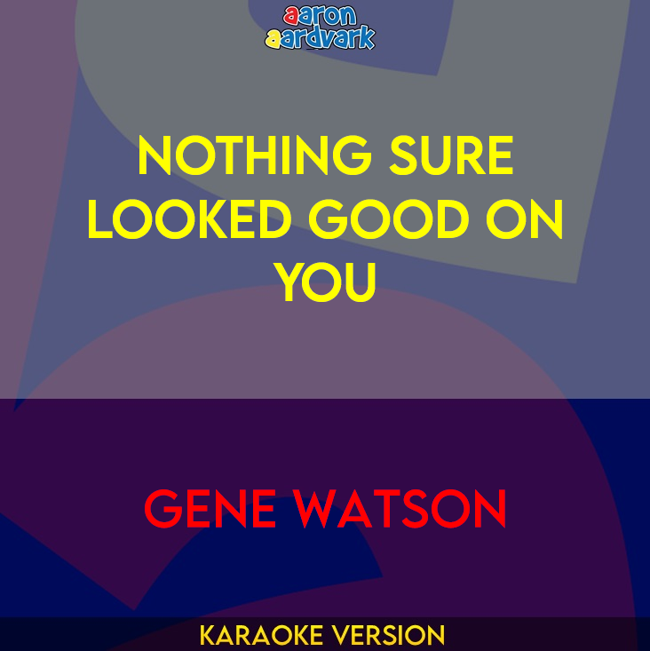 Nothing Sure Looked Good On You - Gene Watson