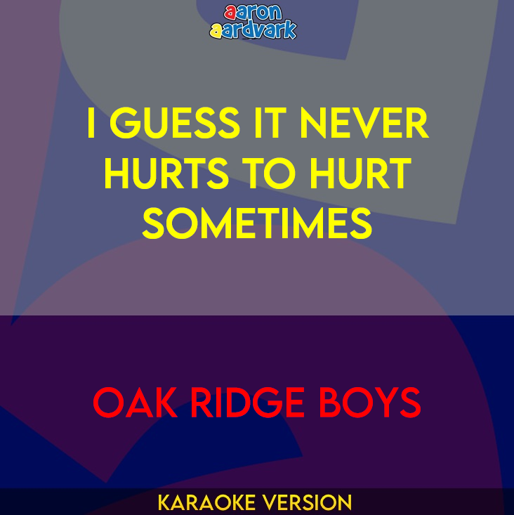 I Guess It Never Hurts To Hurt Sometimes - Oak Ridge Boys