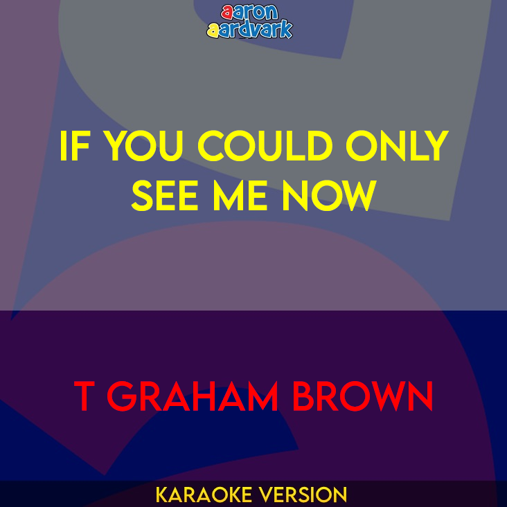 If You Could Only See Me Now - T Graham Brown