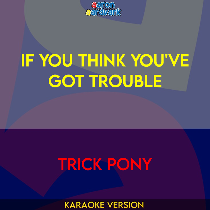 If You Think You've Got Trouble - Trick Pony