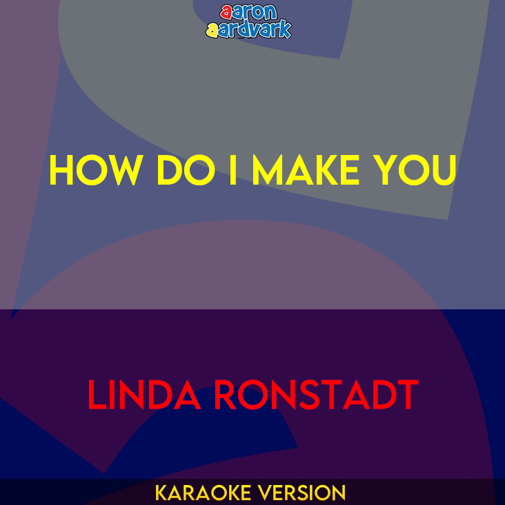 How Do I Make You - Linda Ronstadt