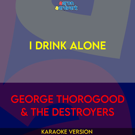 I Drink Alone - George Thorogood & The Destroyers