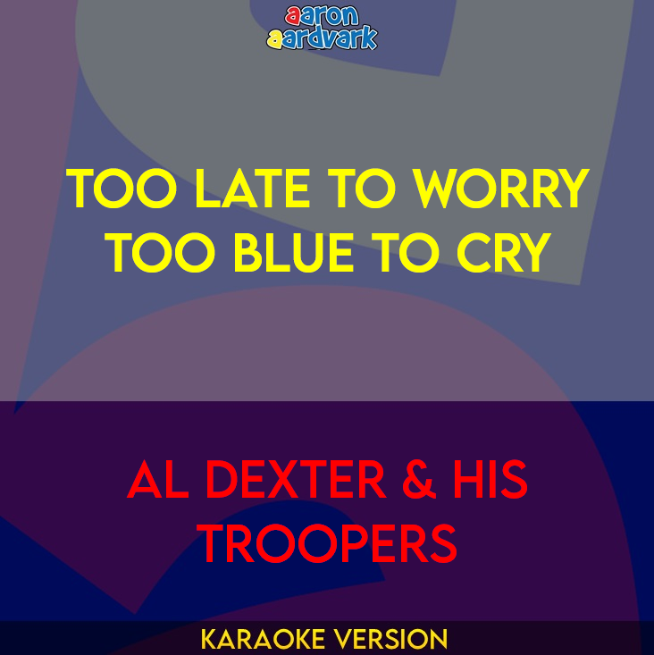 Too Late To Worry Too Blue To Cry - Al Dexter & His Troopers