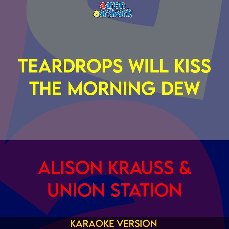 Teardrops Will Kiss The Morning Dew - Alison Krauss & Union Station