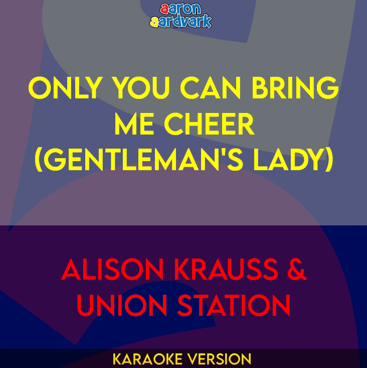 Only You Can Bring Me Cheer (Gentleman's Lady) - Alison Krauss & Union Station