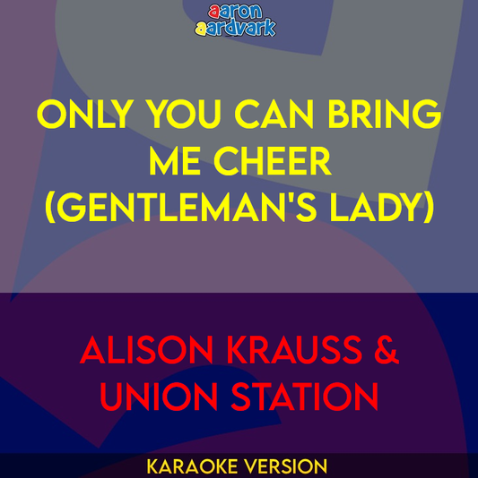 Only You Can Bring Me Cheer (Gentleman's Lady) - Alison Krauss & Union Station