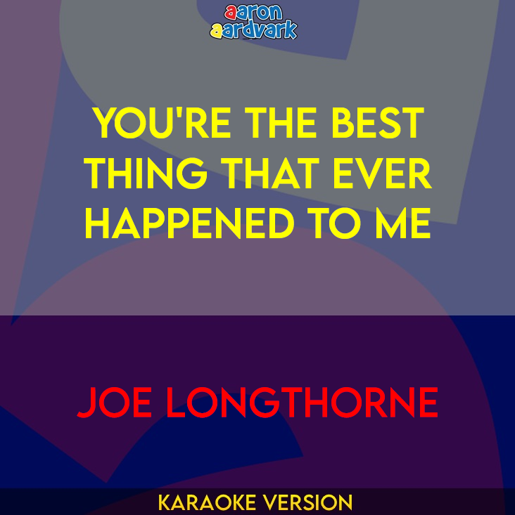 You're The Best Thing That Ever Happened To Me - Joe Longthorne