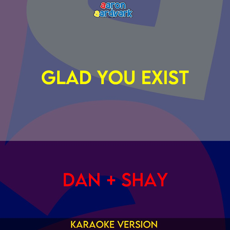 Glad You Exist - Dan + Shay