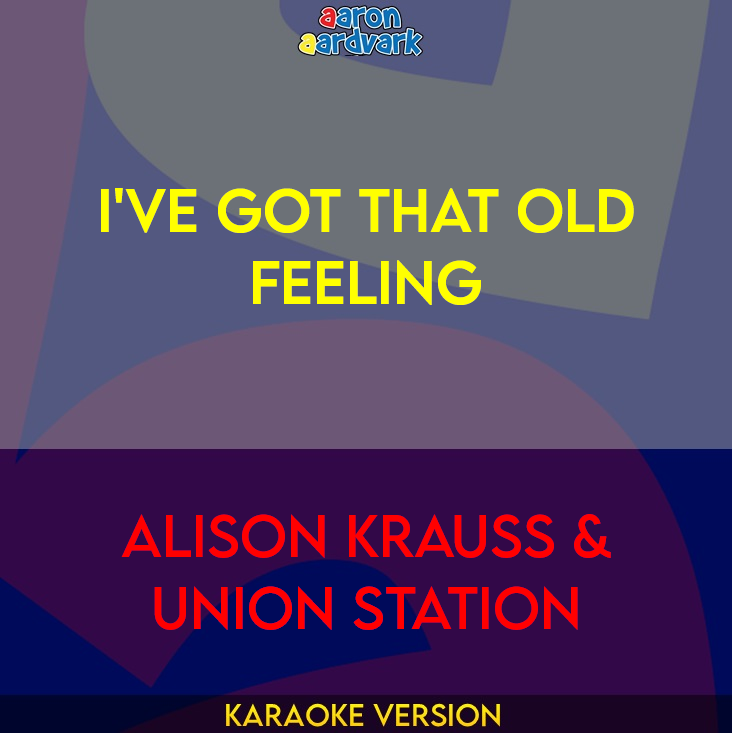 I've Got That Old Feeling - Alison Krauss & Union Station