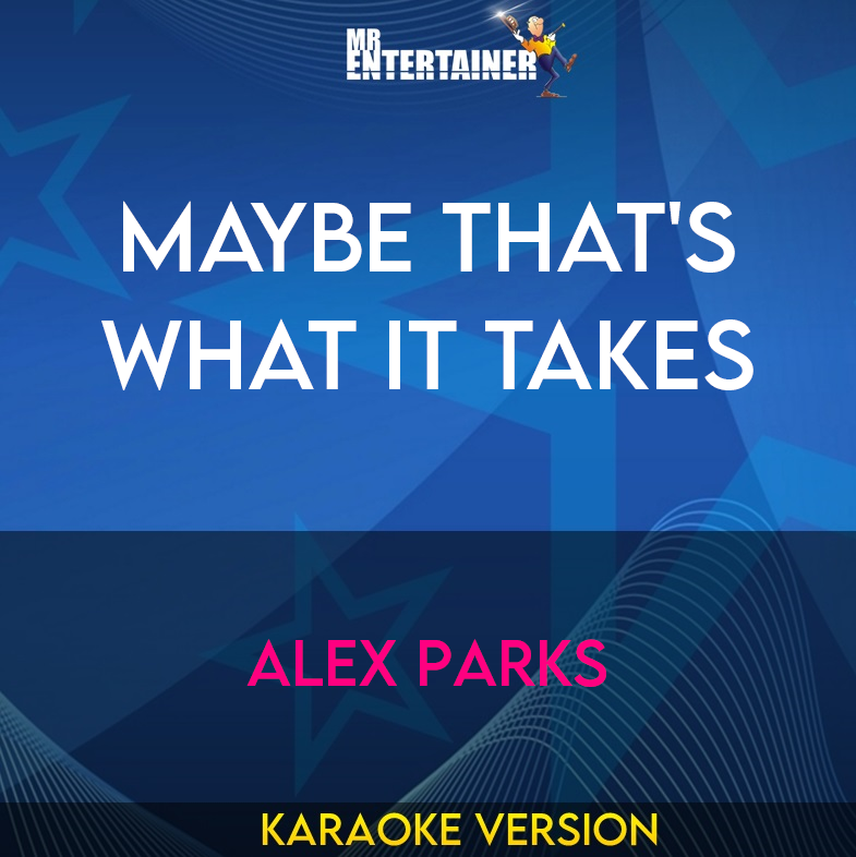 Maybe That's What It Takes - Alex Parks (Karaoke Version) from Mr Entertainer Karaoke