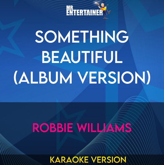 Something Beautiful (album Version) - Robbie Williams (Karaoke Version) from Mr Entertainer Karaoke