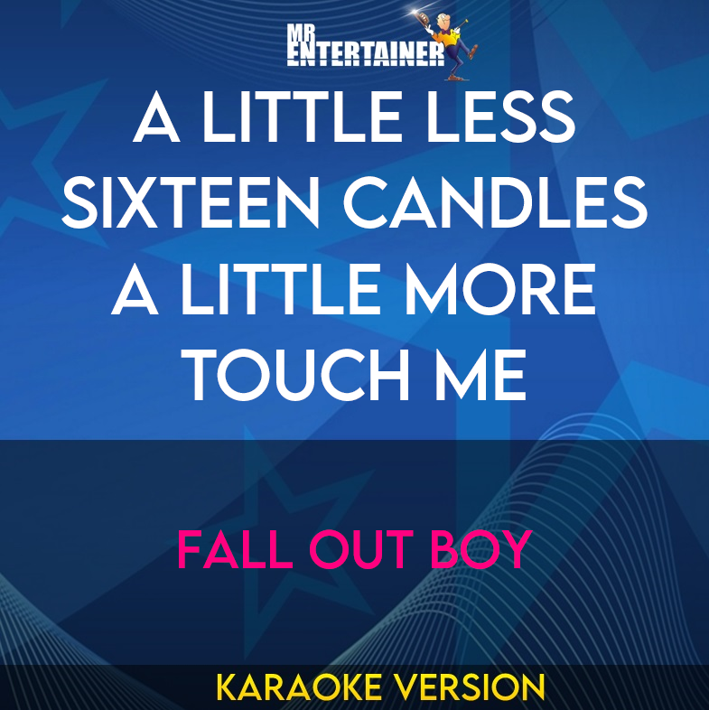 A Little Less Sixteen Candles A Little More touch Me - Fall Out Boy (Karaoke Version) from Mr Entertainer Karaoke