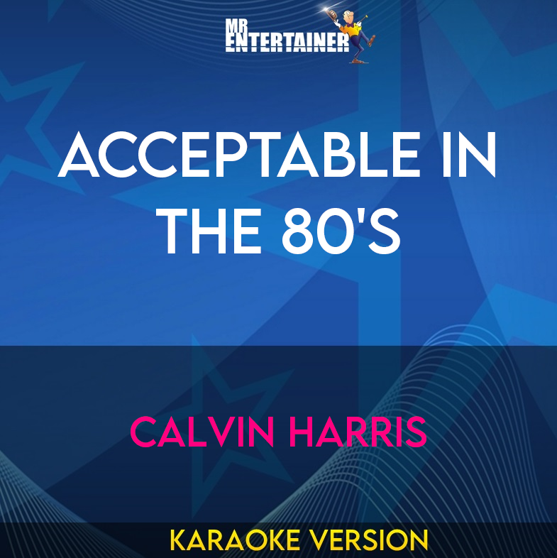 Acceptable In The 80's - Calvin Harris (Karaoke Version) from Mr Entertainer Karaoke