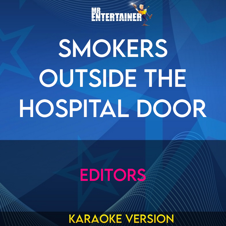 Smokers Outside The Hospital Door - Editors (Karaoke Version) from Mr Entertainer Karaoke