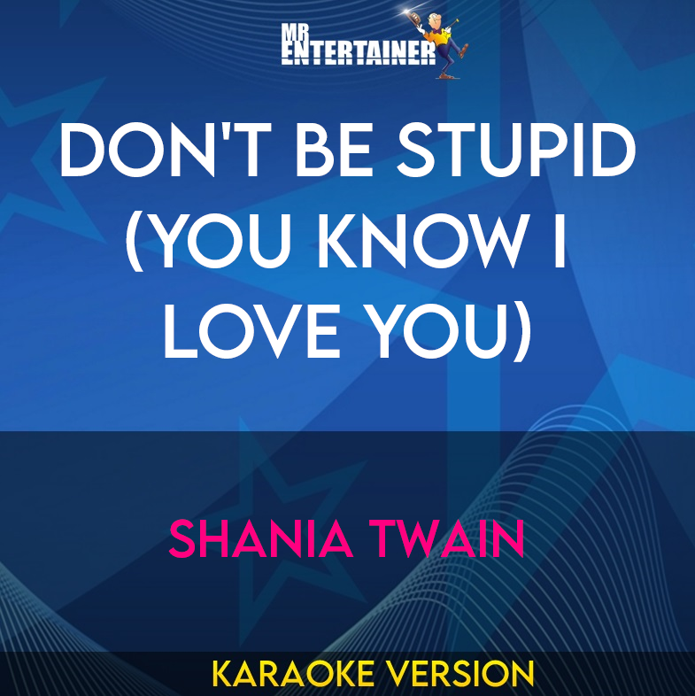 Don't Be Stupid (You Know I Love You) - Shania Twain (Karaoke Version) from Mr Entertainer Karaoke