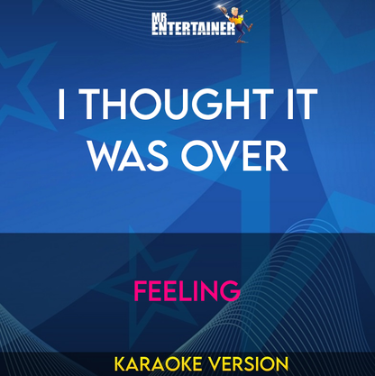 I Thought It Was Over - Feeling (Karaoke Version) from Mr Entertainer Karaoke