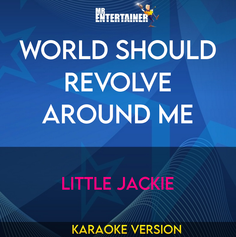 World Should Revolve Around Me - Little Jackie (Karaoke Version) from Mr Entertainer Karaoke