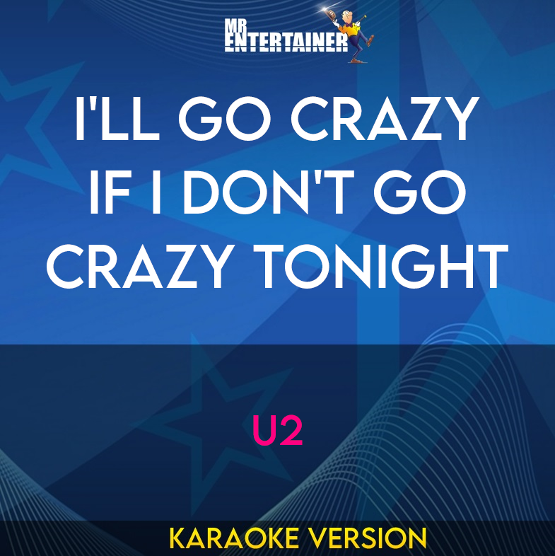 I'll Go Crazy If I Don't Go Crazy Tonight - U2 (Karaoke Version) from Mr Entertainer Karaoke