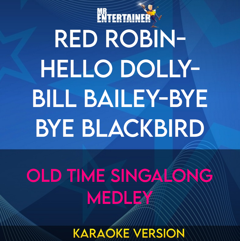 Red Robin-hello Dolly-bill Bailey-bye Bye Blackbird - Old Time Singalong Medley (Karaoke Version) from Mr Entertainer Karaoke