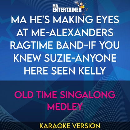 Ma He's Making Eyes At Me-alexanders Ragtime Band-if You Knew Suzie-anyone Here Seen Kelly - Old Time Singalong Medley (Karaoke Version) from Mr Entertainer Karaoke