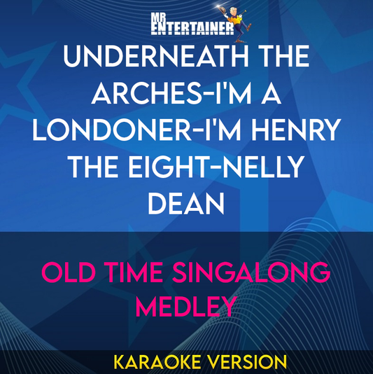 Underneath The Arches-i'm A Londoner-i'm Henry The Eight-nelly Dean - Old Time Singalong Medley (Karaoke Version) from Mr Entertainer Karaoke