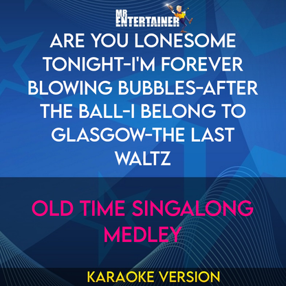 Are You Lonesome Tonight-i'm Forever Blowing Bubbles-after The Ball-i Belong To Glasgow-the Last Waltz - Old Time Singalong Medley (Karaoke Version) from Mr Entertainer Karaoke