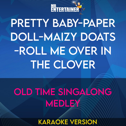 Pretty Baby-paper Doll-maizy Doats-roll Me Over In The Clover - Old Time Singalong Medley (Karaoke Version) from Mr Entertainer Karaoke