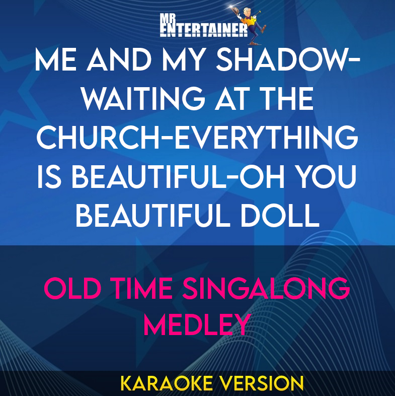 Me and My Shadow-waiting At The Church-everything Is Beautiful-oh You Beautiful Doll - Old Time Singalong Medley (Karaoke Version) from Mr Entertainer Karaoke