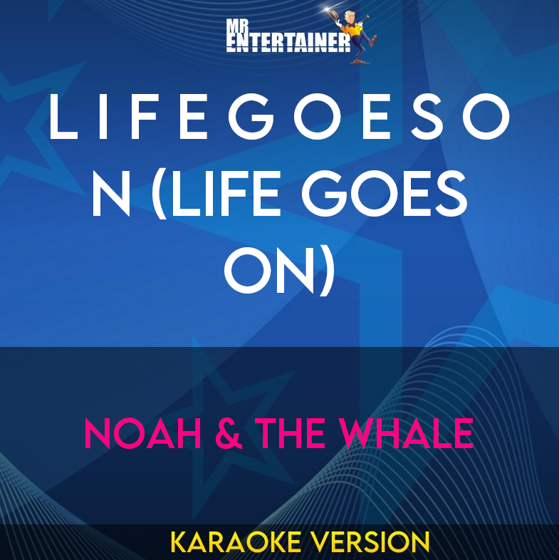 L I F E G O E S O N (Life Goes On) - Noah & The Whale (Karaoke Version) from Mr Entertainer Karaoke