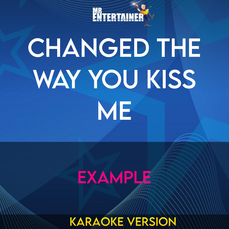 Changed The Way You Kiss Me - Example (Karaoke Version) from Mr Entertainer Karaoke