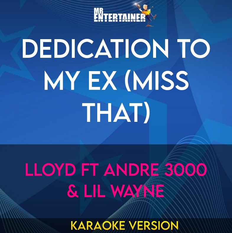 Dedication To My Ex (Miss That) - Lloyd ft Andre 3000 & Lil Wayne (Karaoke Version) from Mr Entertainer Karaoke