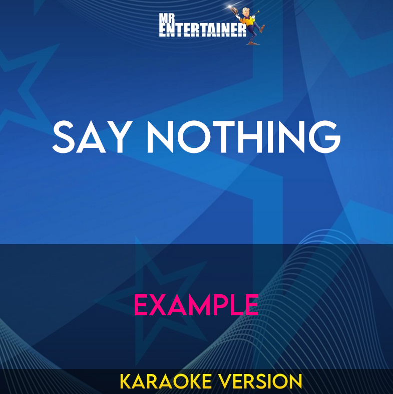 Example Say Nothing Say Nothing - Example (Karaoke Version) from Mr Entertainer Karaoke