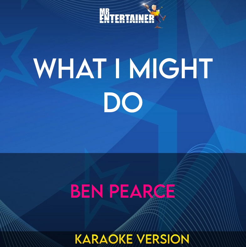 What I Might Do - Ben Pearce (Karaoke Version) from Mr Entertainer Karaoke