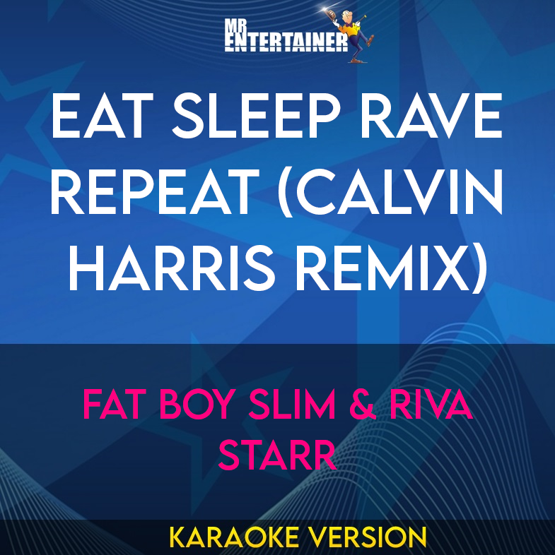 Eat Sleep Rave Repeat (Calvin Harris remix) - Fat Boy Slim & Riva Starr (Karaoke Version) from Mr Entertainer Karaoke