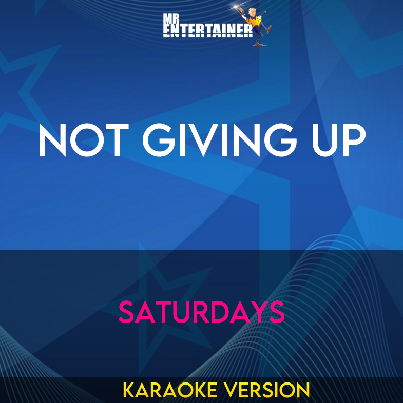Not Giving Up - Saturdays (Karaoke Version) from Mr Entertainer Karaoke
